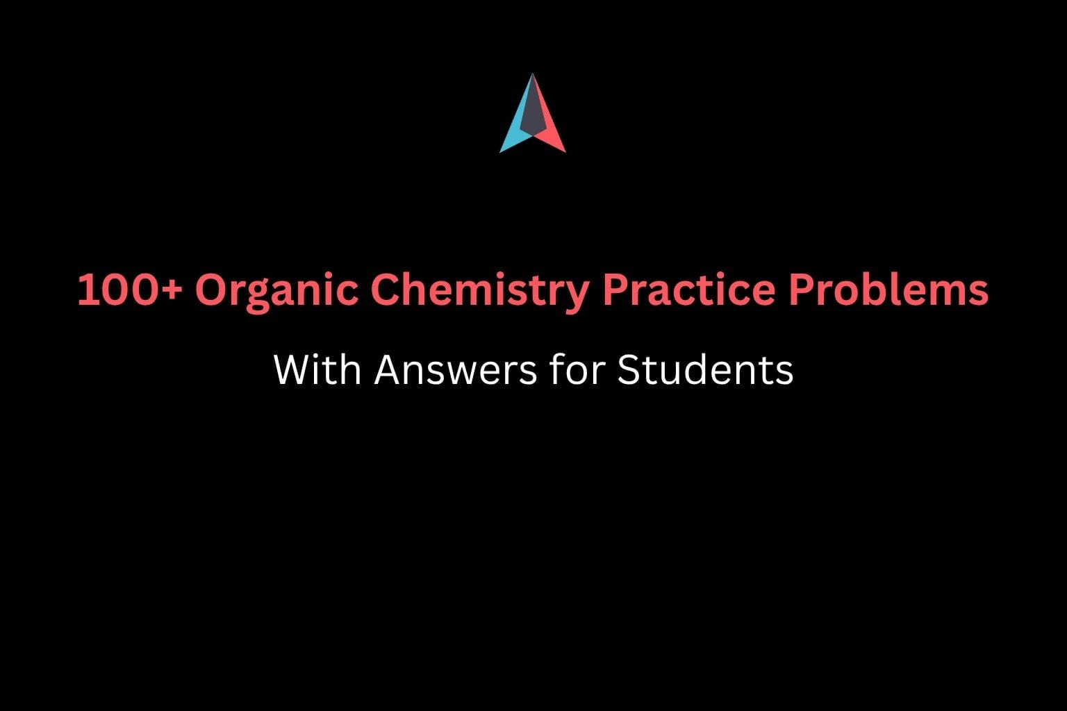100+ Organic Chemistry Practice Problems